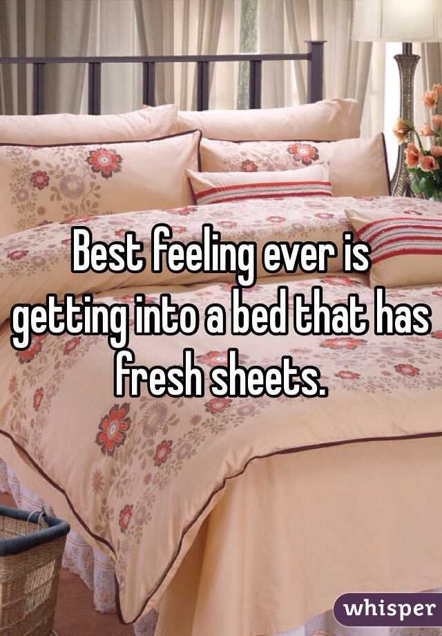 Best feeling ever is getting into a bed that has fresh sheets. 