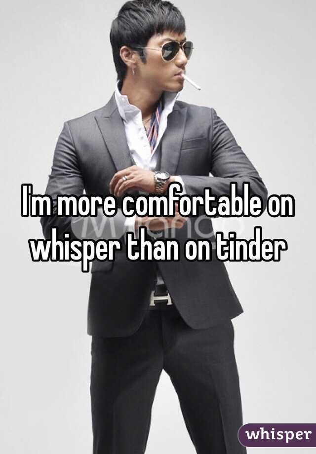 I'm more comfortable on whisper than on tinder