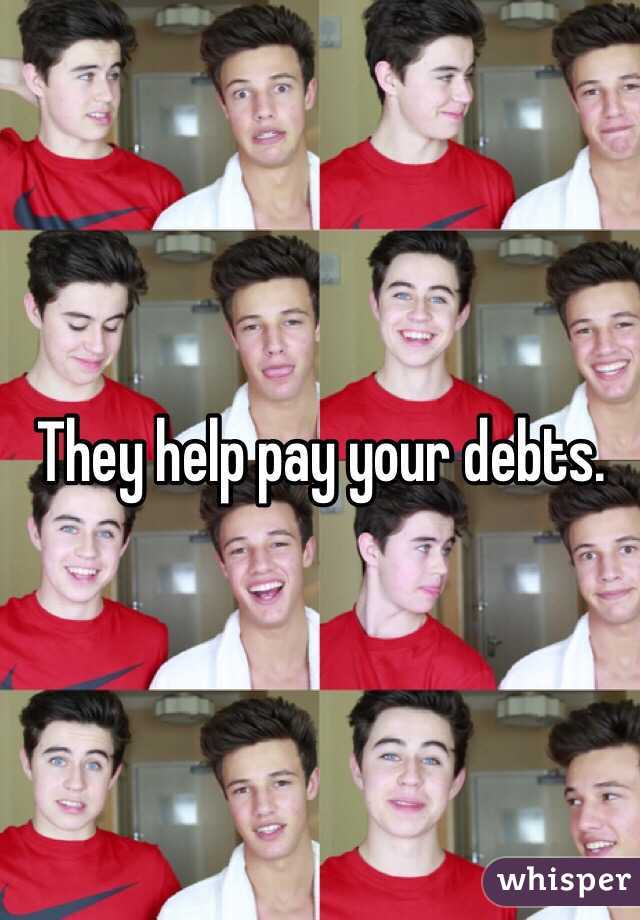 They help pay your debts. 