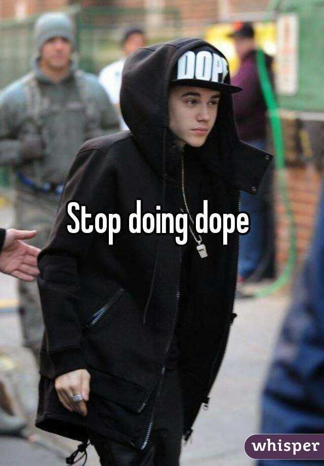 Stop doing dope 
