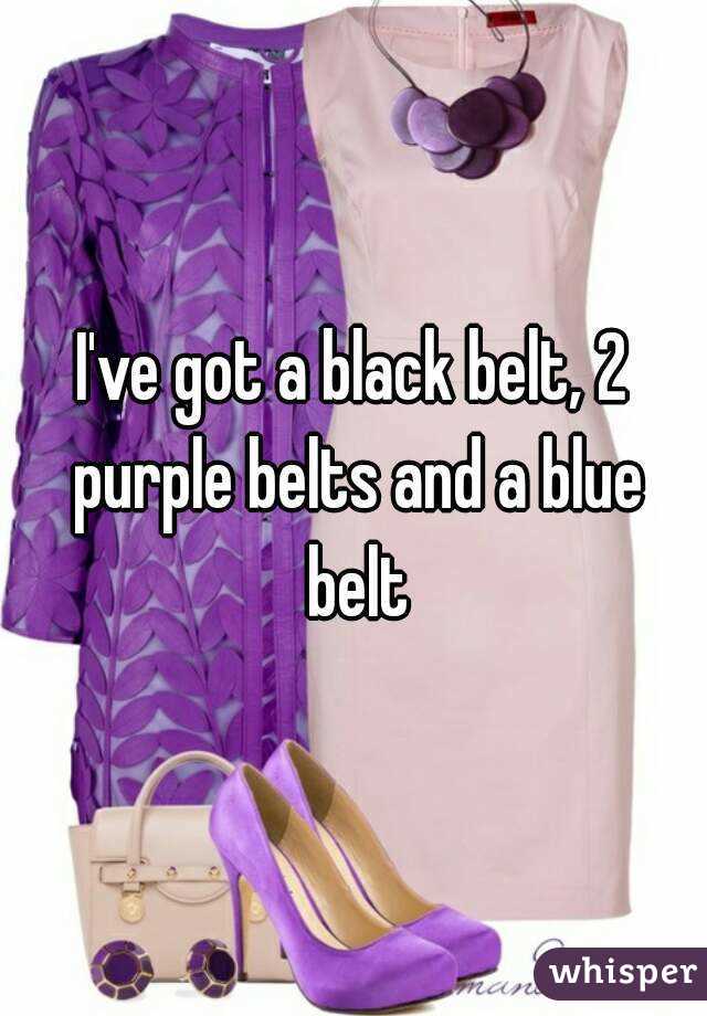 I've got a black belt, 2 purple belts and a blue belt