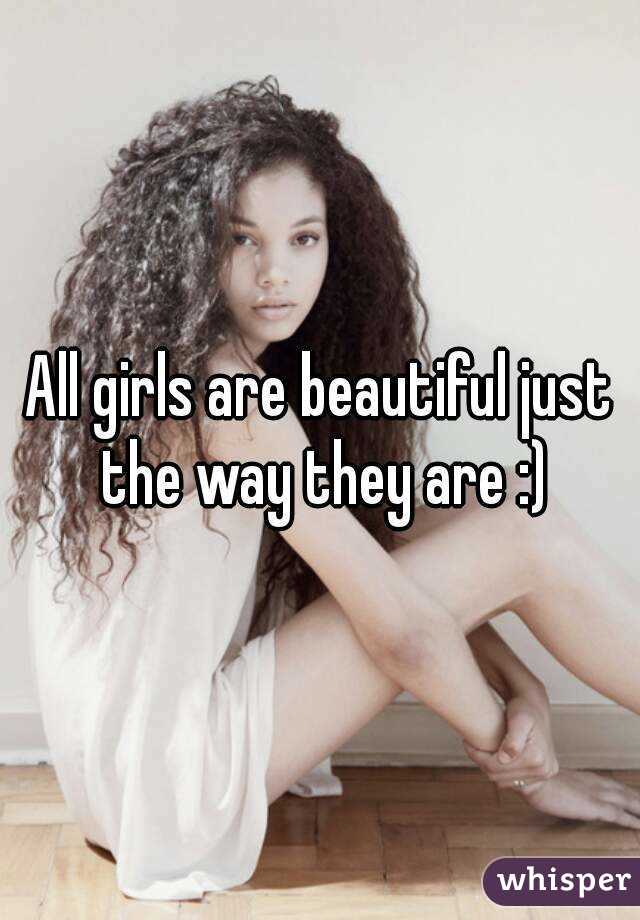 All girls are beautiful just the way they are :)