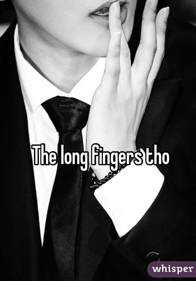 The long fingers tho 