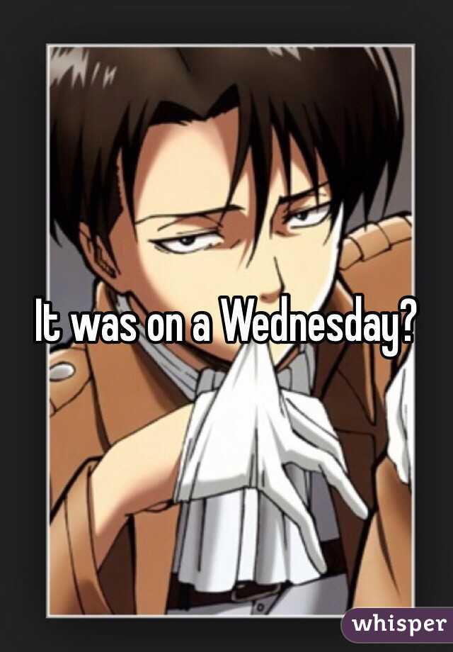 It was on a Wednesday?