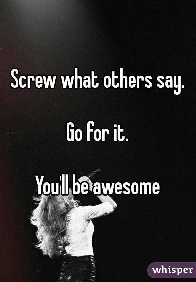 Screw what others say.

Go for it.

You'll be awesome
