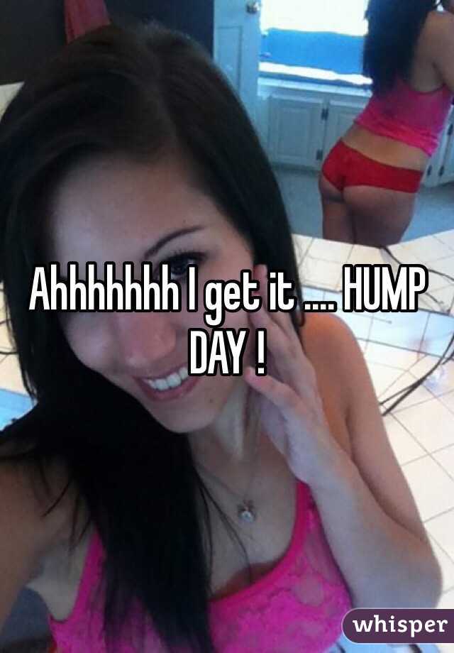 Ahhhhhhh I get it .... HUMP
DAY ! 
