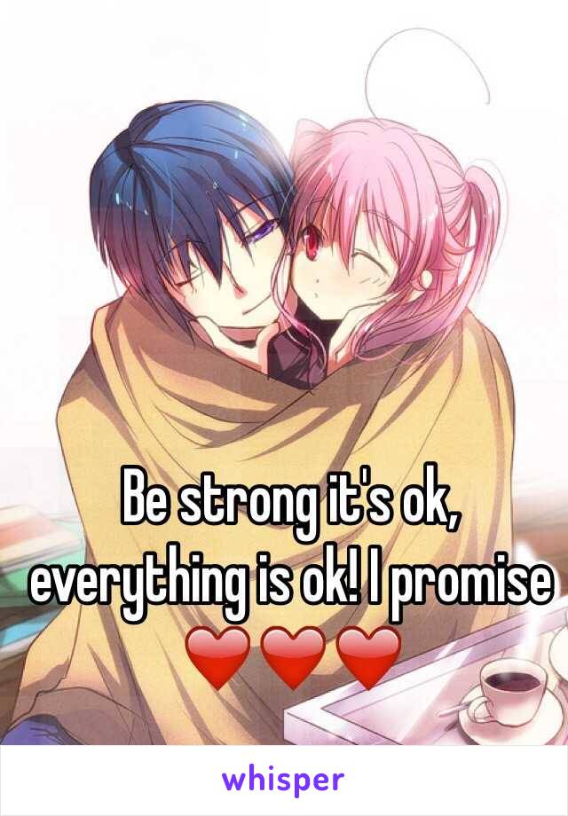 Be strong it's ok, everything is ok! I promise ❤️❤️❤️