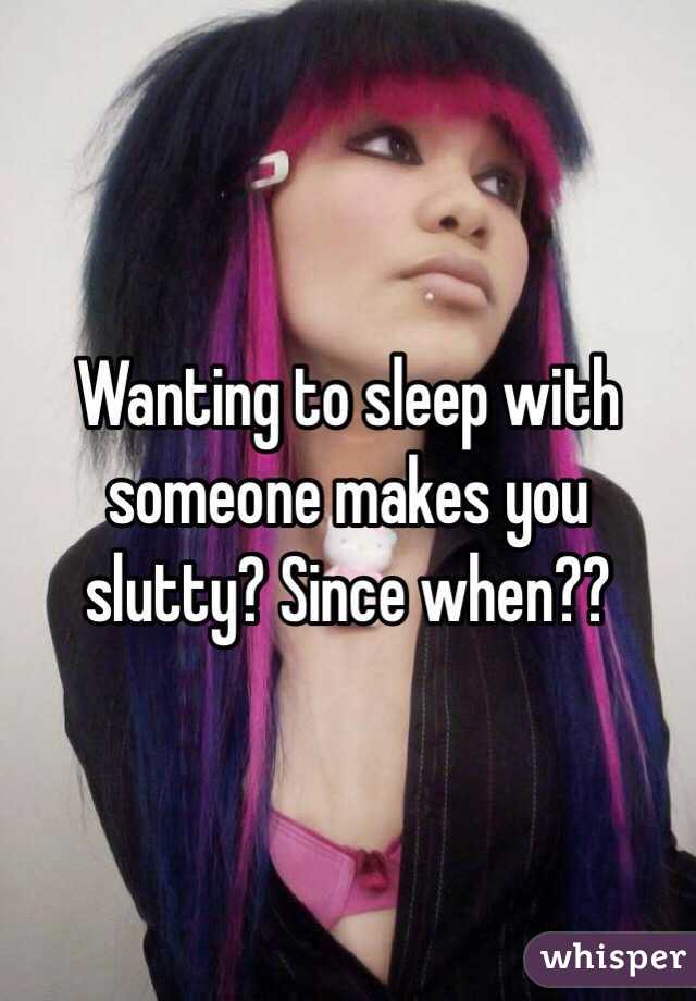 Wanting to sleep with someone makes you slutty? Since when??