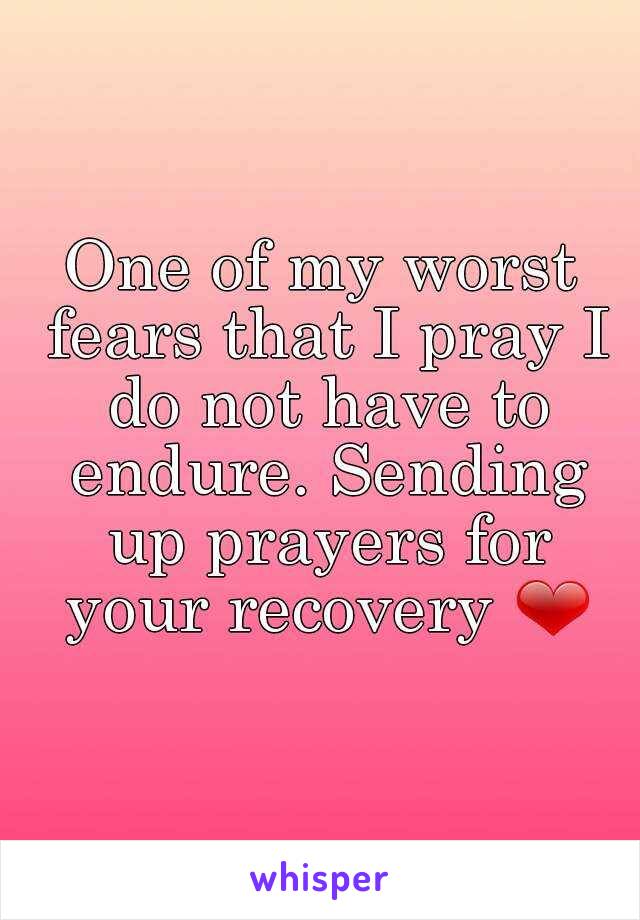 One of my worst fears that I pray I do not have to endure. Sending up prayers for your recovery ❤