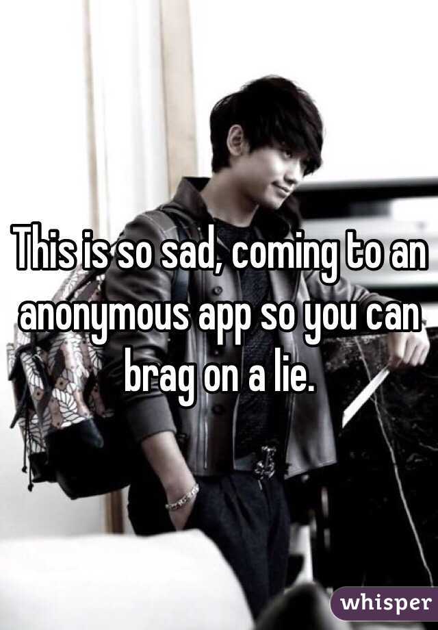 This is so sad, coming to an anonymous app so you can brag on a lie. 