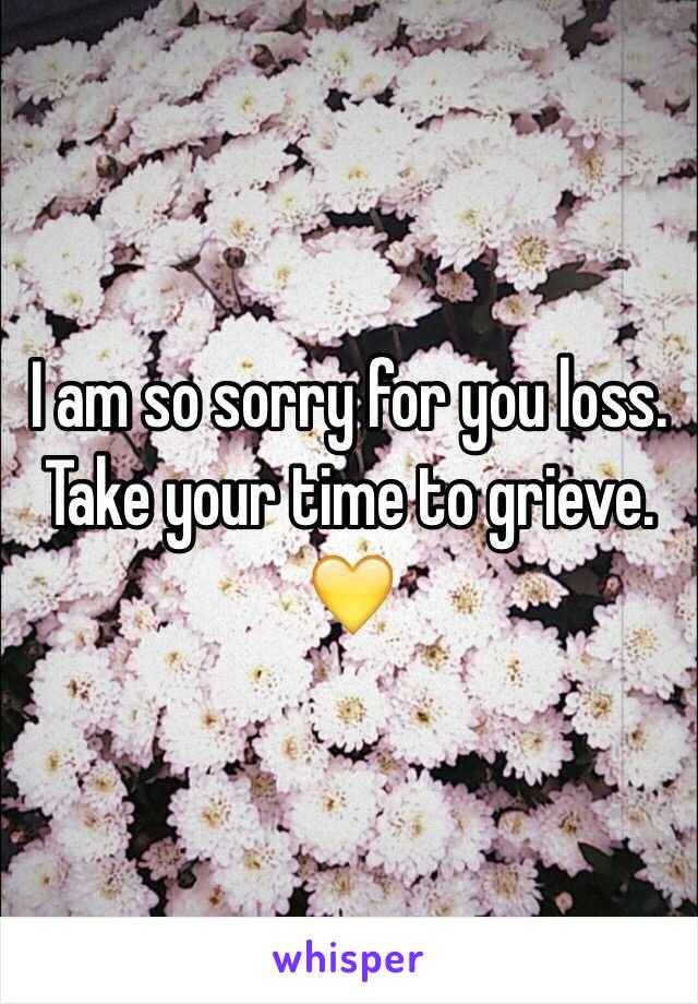 I am so sorry for you loss. Take your time to grieve. 
💛