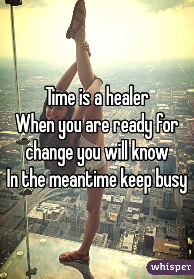 Time is a healer 
When you are ready for change you will know 
In the meantime keep busy 