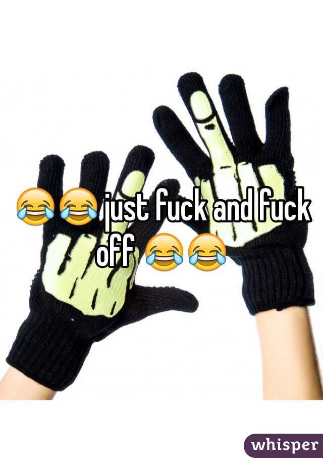 😂😂 just fuck and fuck off 😂😂