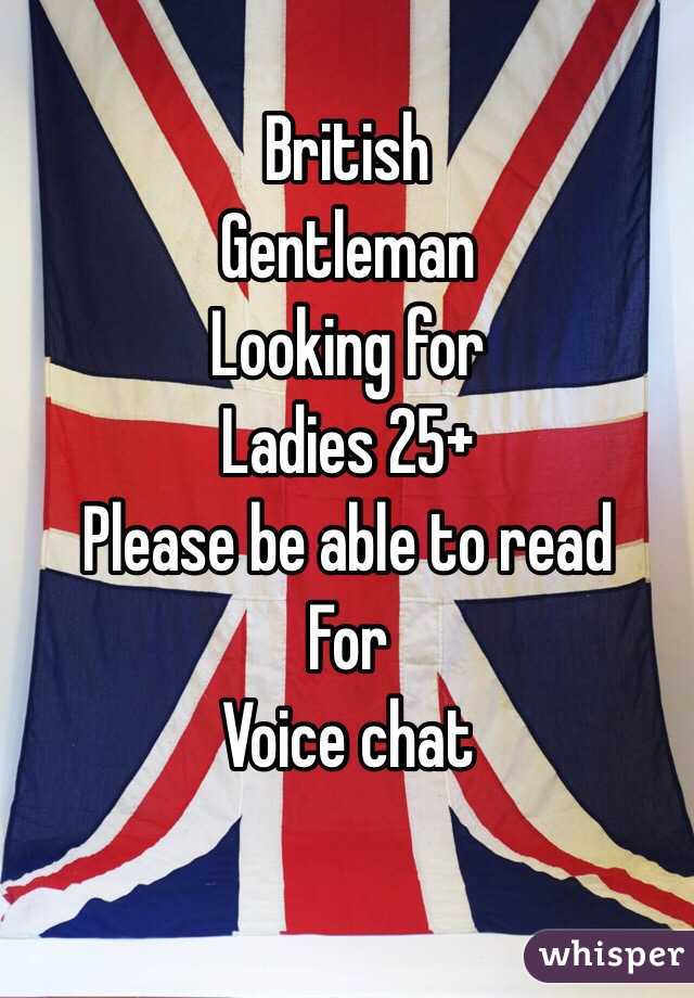 British
Gentleman
Looking for
Ladies 25+
Please be able to read
For
Voice chat

