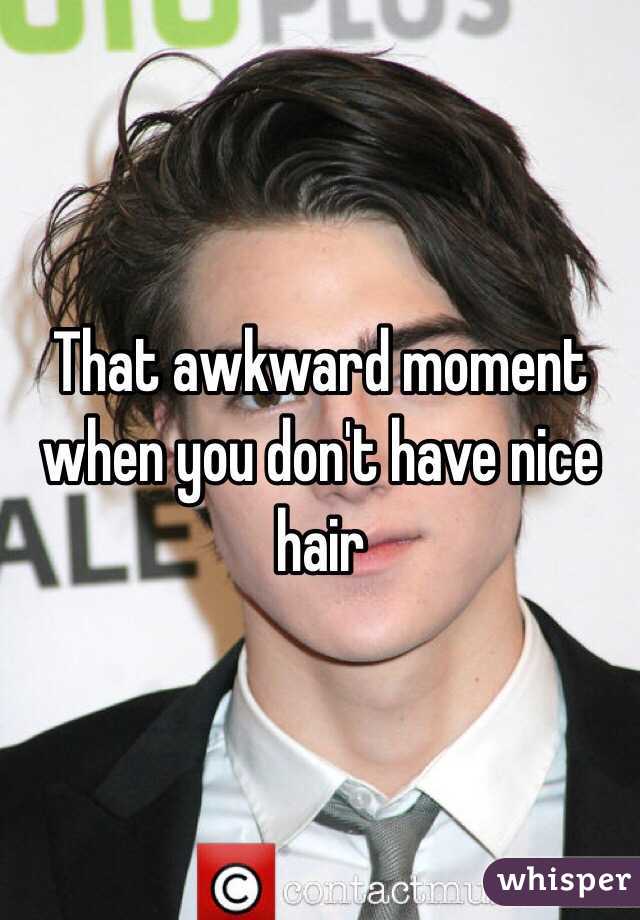 That awkward moment when you don't have nice hair