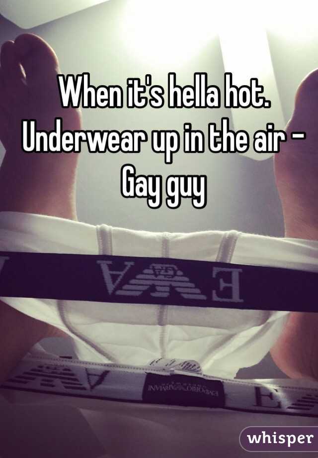 When it's hella hot. Underwear up in the air -Gay guy