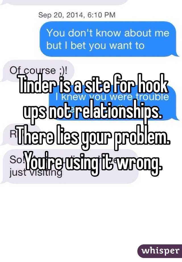 Tinder is a site for hook ups not relationships. There lies your problem. You're using it wrong. 