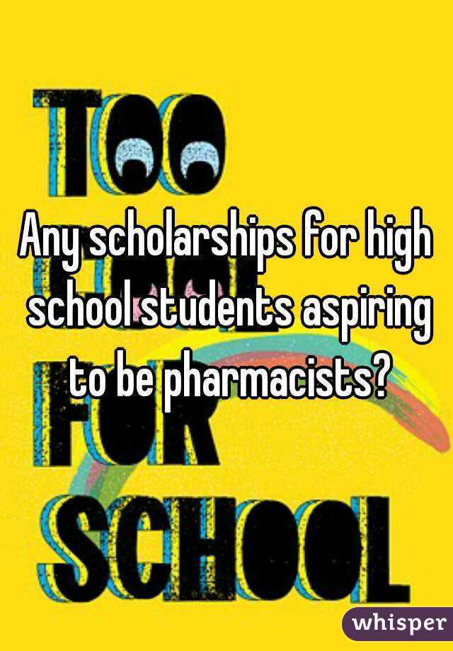 Any scholarships for high school students aspiring to be pharmacists?