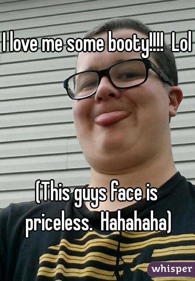 I love me some booty!!!!  Lol




(This guys face is priceless.  Hahahaha)