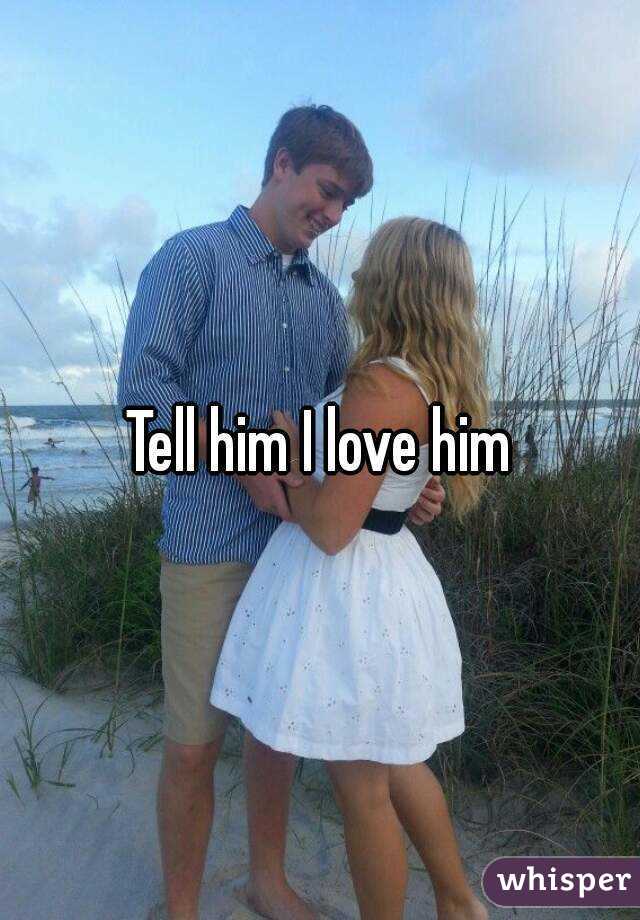 Tell him I love him