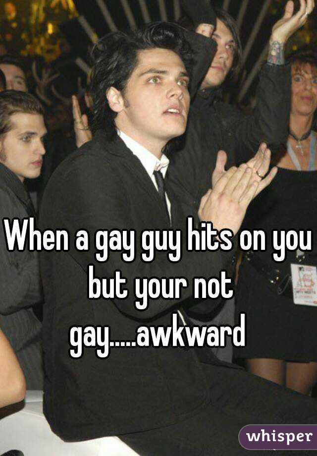 When a gay guy hits on you but your not gay.....awkward 