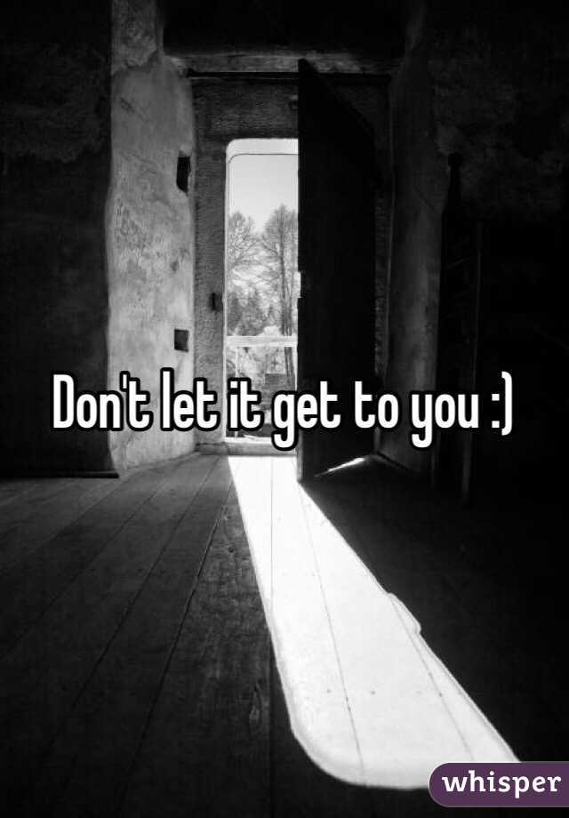 Don't let it get to you :) 