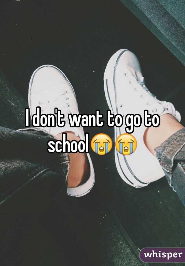 I don't want to go to school😭😭