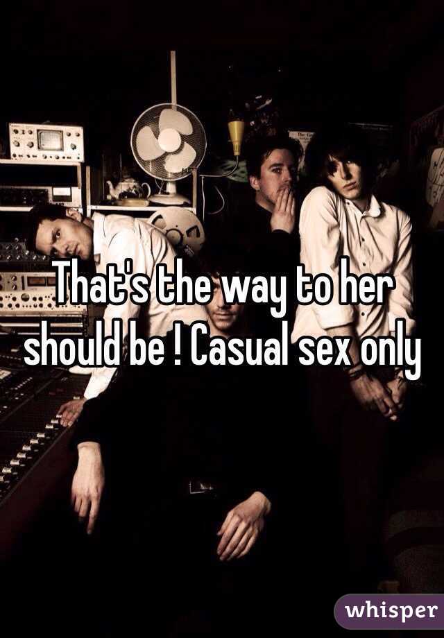 That's the way to her should be ! Casual sex only 