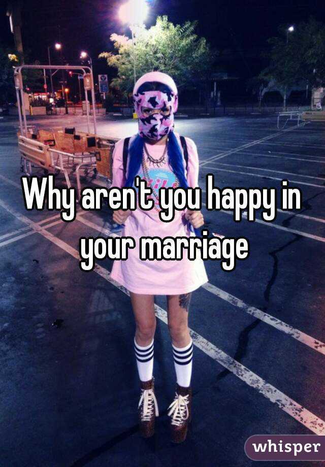 Why aren't you happy in your marriage