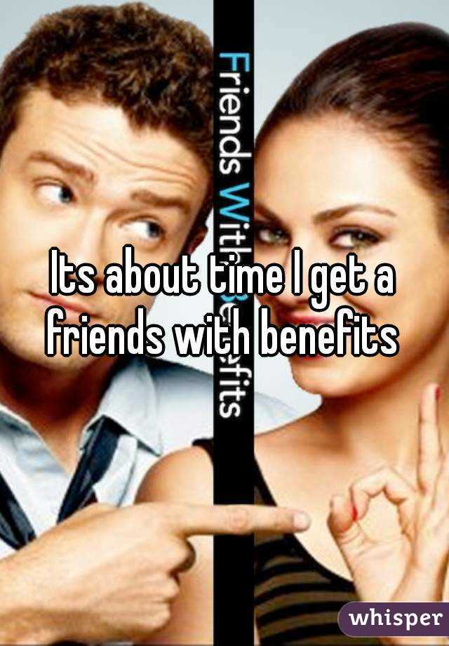 Its about time I get a friends with benefits 