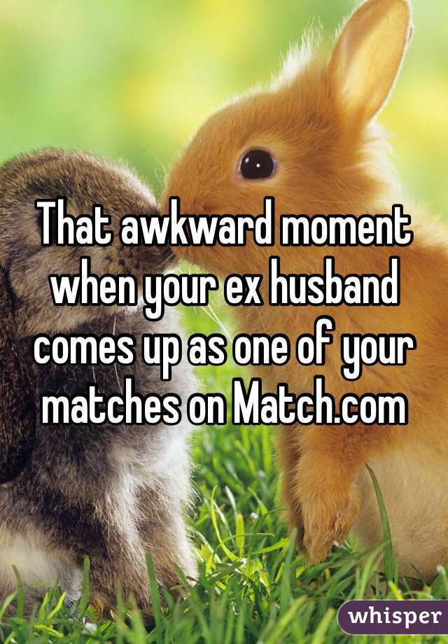 That awkward moment when your ex husband comes up as one of your matches on Match.com 