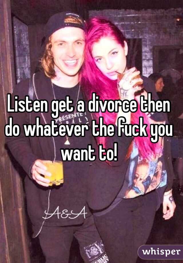 Listen get a divorce then do whatever the fuck you want to! 