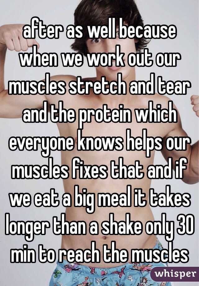 after as well because when we work out our muscles stretch and tear and the protein which everyone knows helps our muscles fixes that and if we eat a big meal it takes longer than a shake only 30 min to reach the muscles