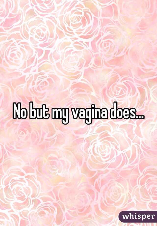 No but my vagina does... 