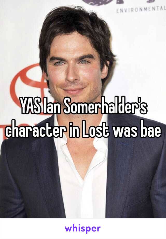 YAS Ian Somerhalder's character in Lost was bae