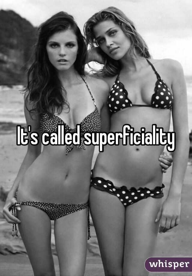 It's called superficiality 