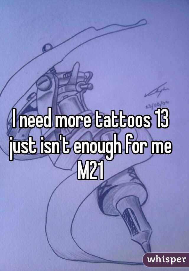 I need more tattoos 13 just isn't enough for me M21