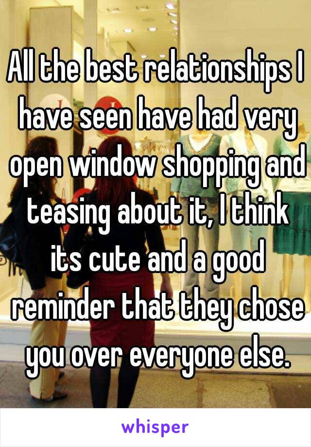 All the best relationships I have seen have had very open window shopping and teasing about it, I think its cute and a good reminder that they chose you over everyone else.