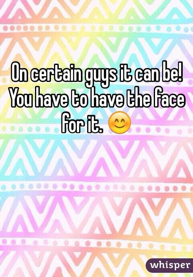 On certain guys it can be! 
You have to have the face for it. 😊