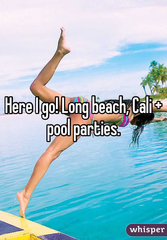 Here I go! Long beach, Cali + pool parties.