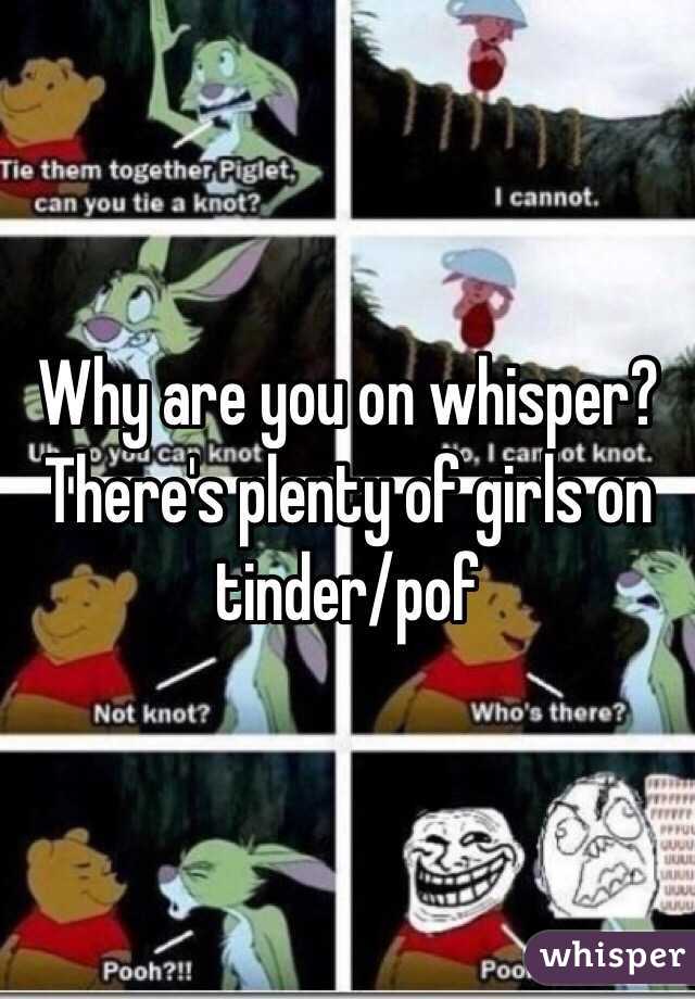 Why are you on whisper? There's plenty of girls on tinder/pof 