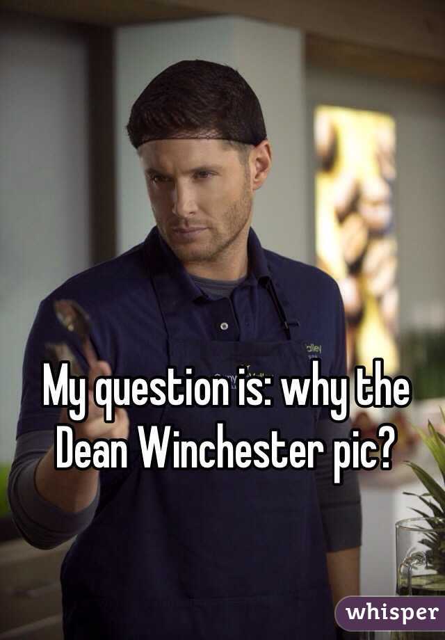 My question is: why the Dean Winchester pic?
