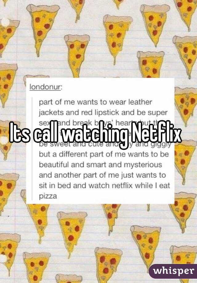 Its call watching Netflix 