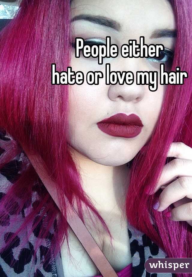 People either 
hate or love my hair 