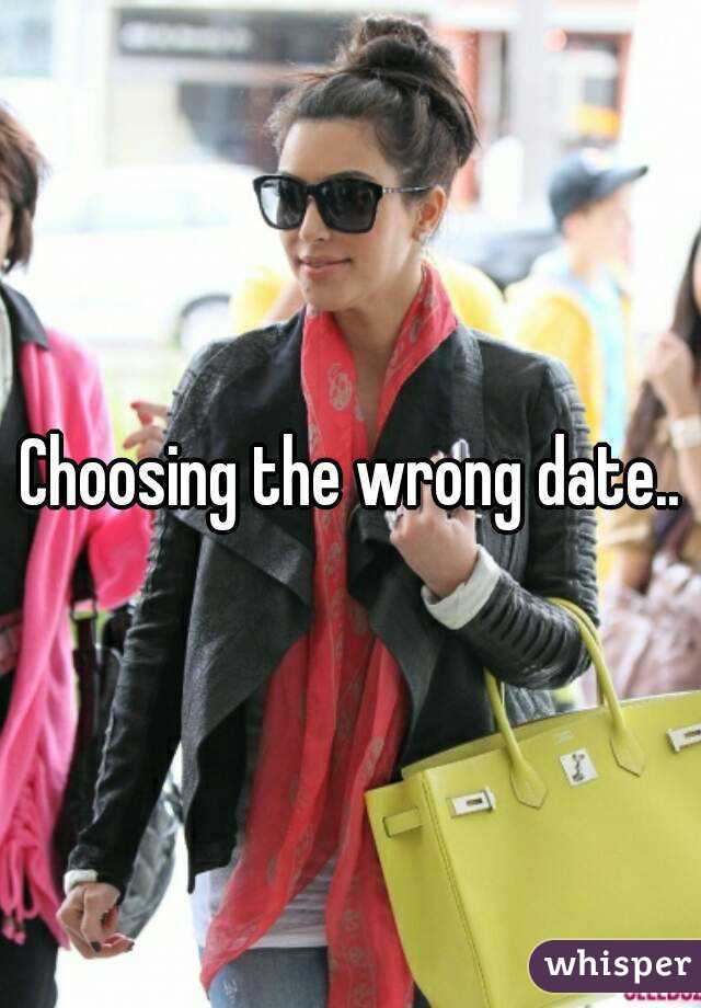 Choosing the wrong date..
