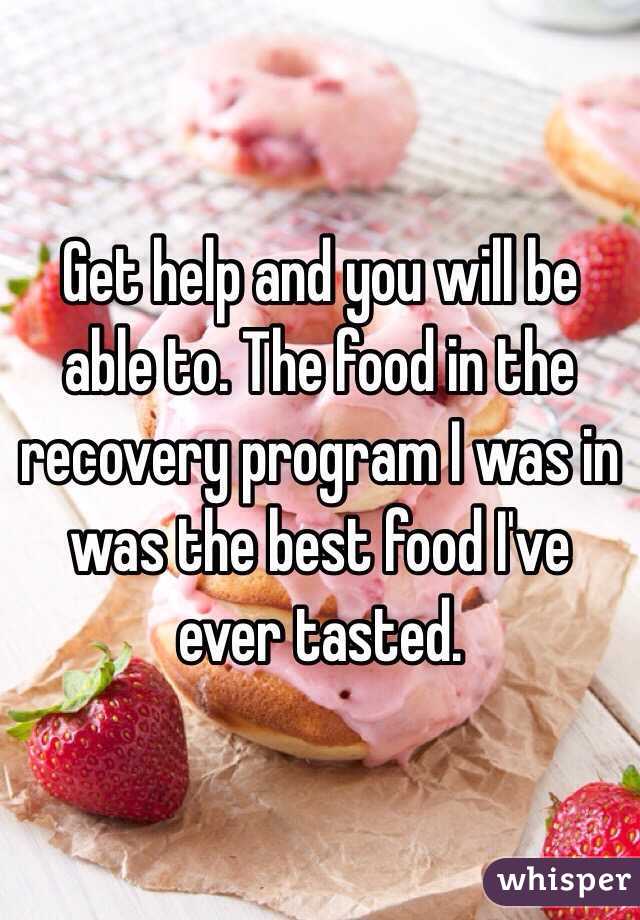 Get help and you will be able to. The food in the recovery program I was in was the best food I've ever tasted. 