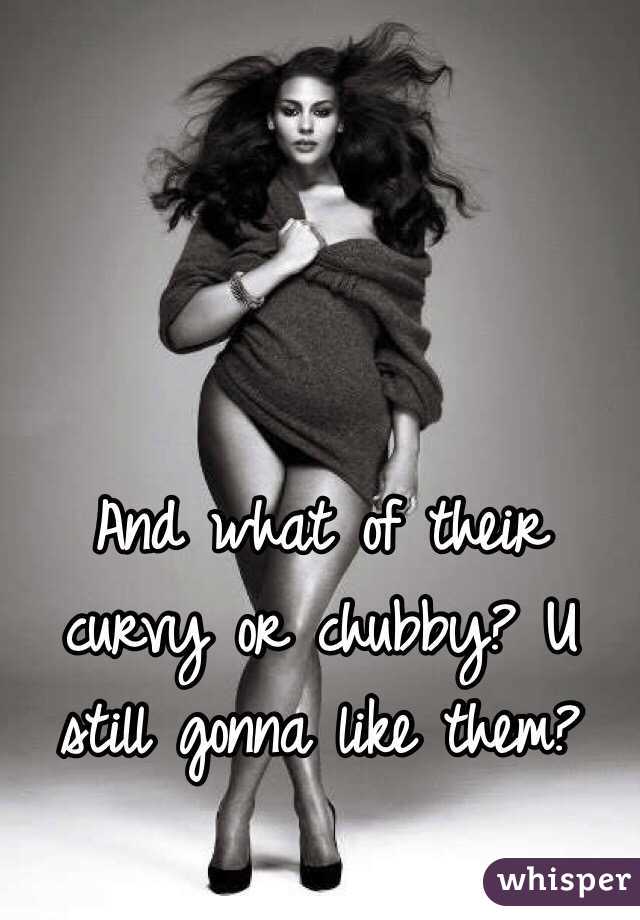 And what of their curvy or chubby? U still gonna like them?
