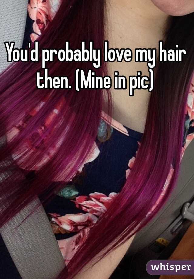 You'd probably love my hair then. (Mine in pic)