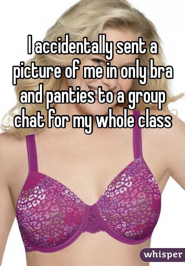 I accidentally sent a picture of me in only bra and panties to a group chat for my whole class