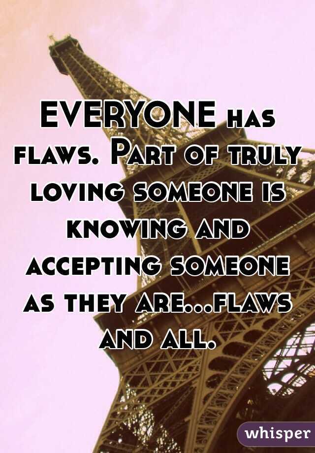 EVERYONE has flaws. Part of truly loving someone is knowing and ...